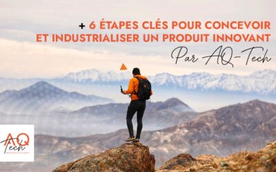 Publi-reportage / 6 étapes clés pour concevoir et industrialiser un produit innovant, par AQ-Tech